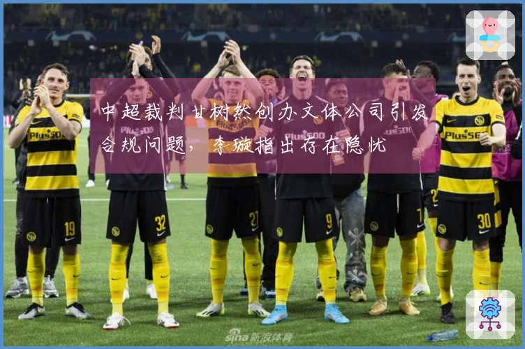 中超裁判甘树然创办文体公司引发合规问题，李璇指出存在隐忧